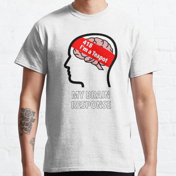 My Brain Response: 418 I am a Teapot Classic T-Shirt product image