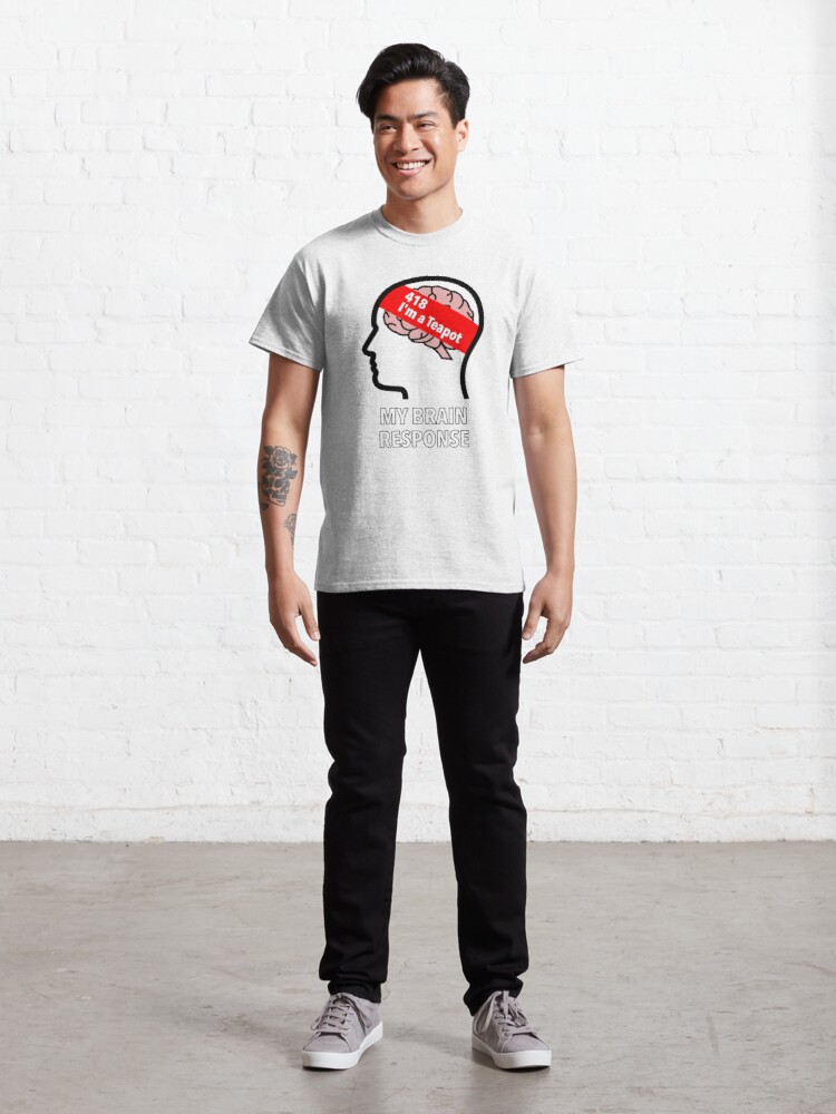 My Brain Response: 418 I am a Teapot Classic T-Shirt product image