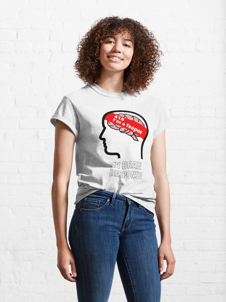 My Brain Response: 418 I am a Teapot Classic T-Shirt product image