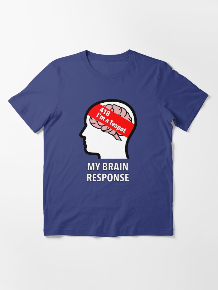 My Brain Response: 418 I am a Teapot Essential T-Shirt product image