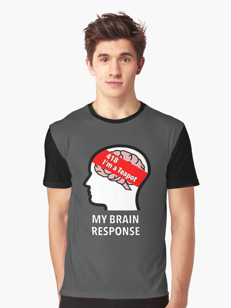 My Brain Response: 418 I am a Teapot Graphic T-Shirt product image