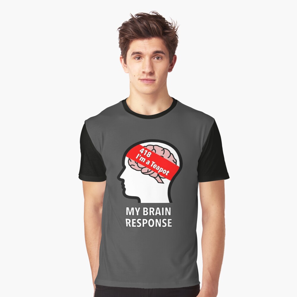 My Brain Response: 418 I am a Teapot Graphic T-Shirt