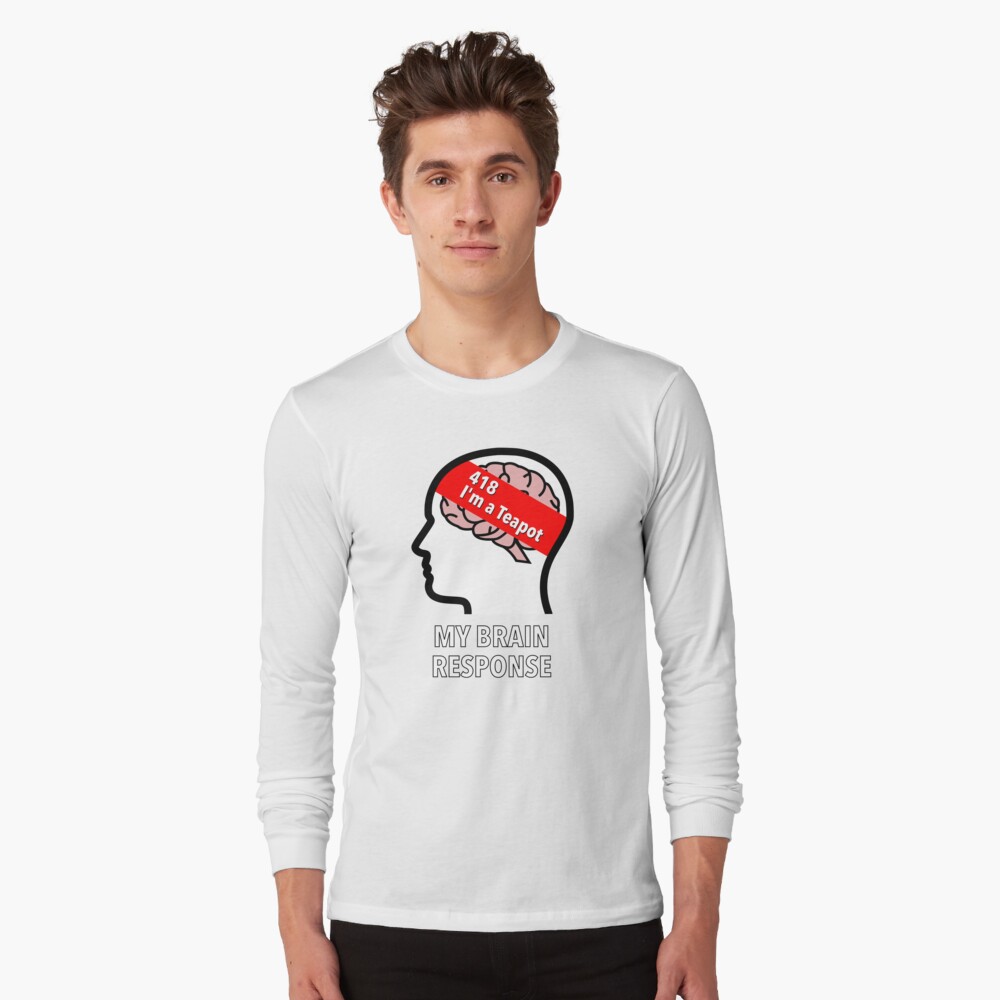 My Brain Response: 418 I am a Teapot Long Sleeve T-Shirt