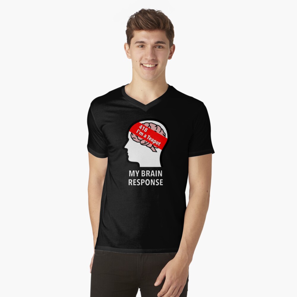 My Brain Response: 418 I am a Teapot V-Neck T-Shirt