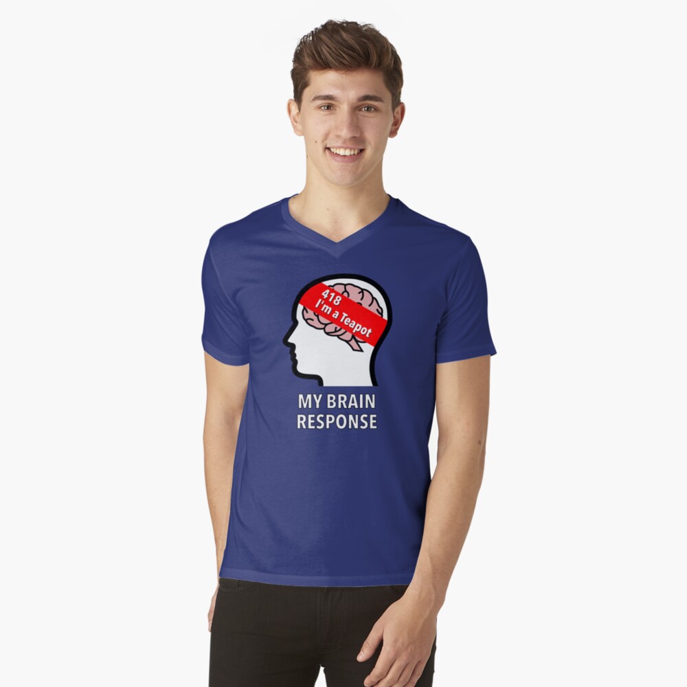 My Brain Response: 418 I am a Teapot V-Neck T-Shirt