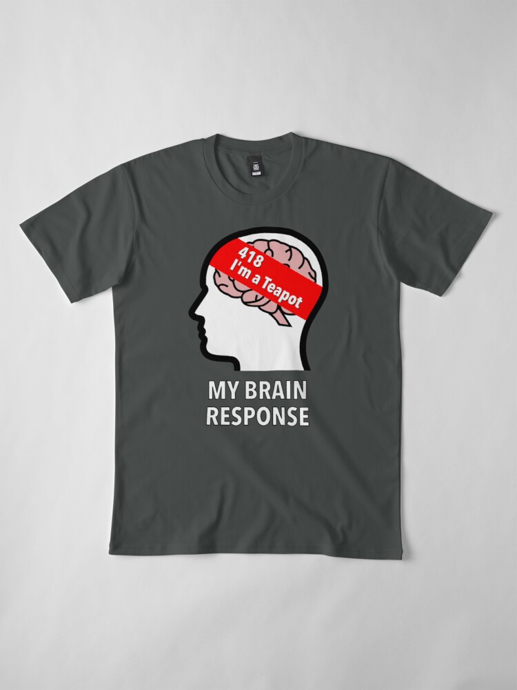 My Brain Response: 418 I am a Teapot Premium T-Shirt product image