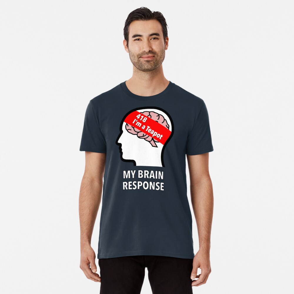 My Brain Response: 418 I am a Teapot Premium T-Shirt