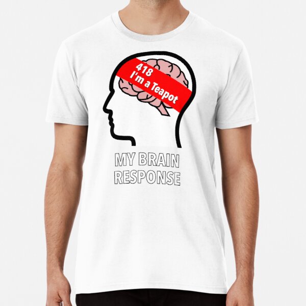 My Brain Response: 418 I am a Teapot Premium T-Shirt product image