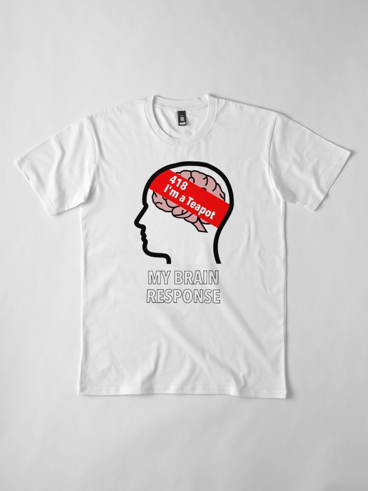 My Brain Response: 418 I am a Teapot Premium T-Shirt product image