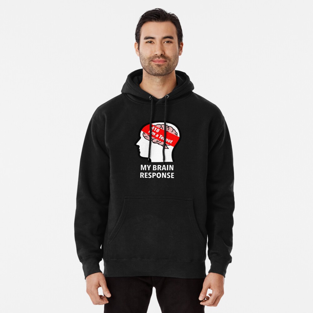 My Brain Response: 418 I am a Teapot Pullover Hoodie
