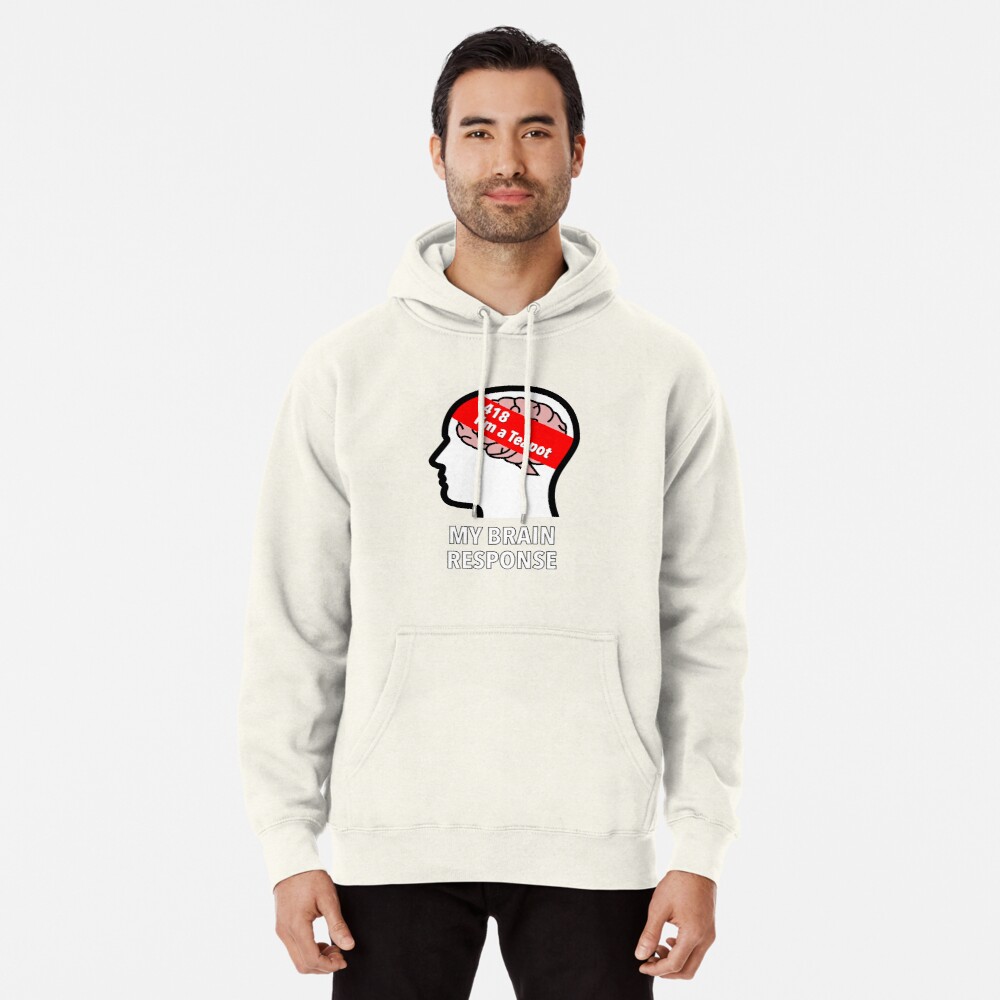 My Brain Response: 418 I am a Teapot Pullover Hoodie