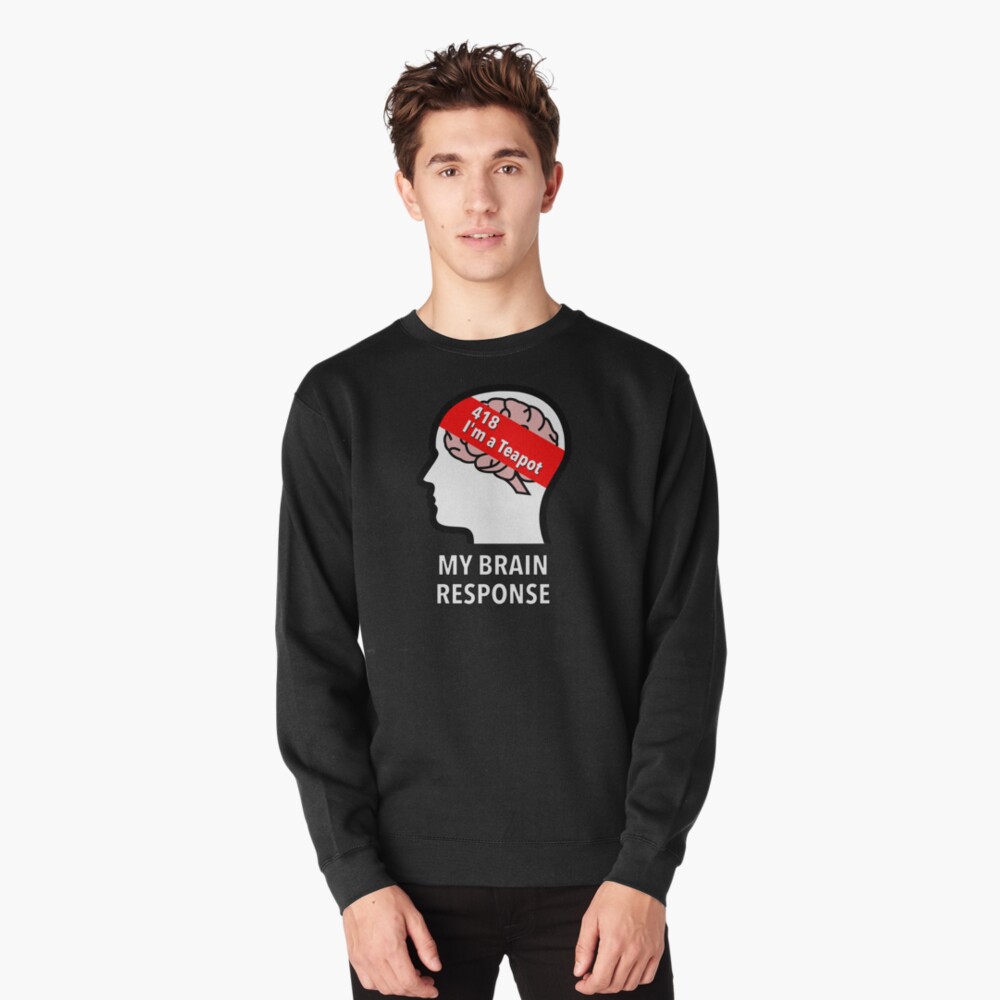 My Brain Response: 418 I am a Teapot Pullover Sweatshirt