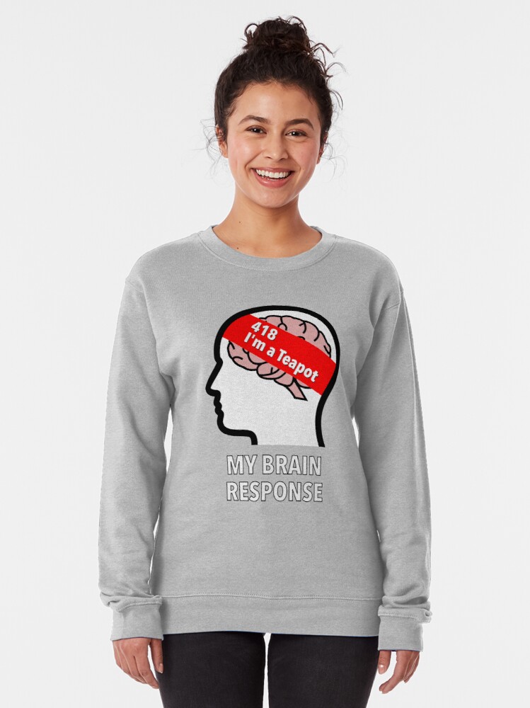 My Brain Response: 418 I am a Teapot Pullover Sweatshirt product image