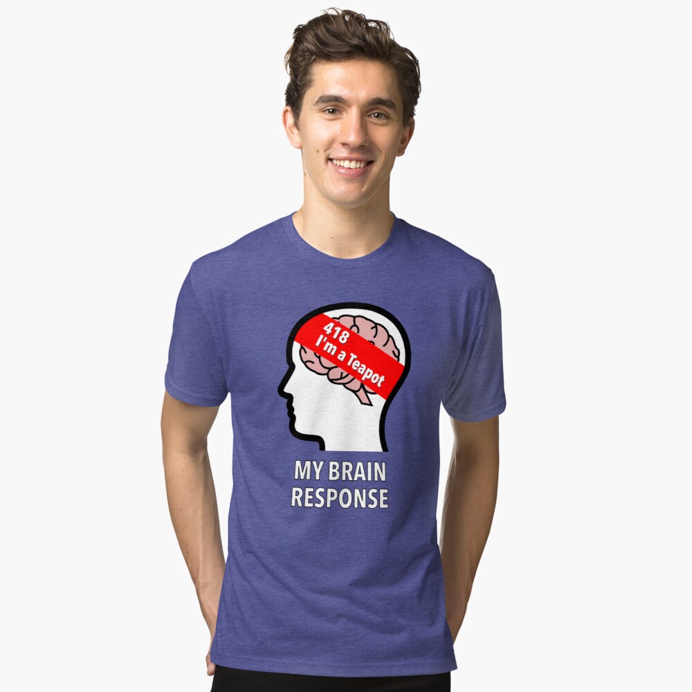 My Brain Response: 418 I am a Teapot Tri-Blend T-Shirt