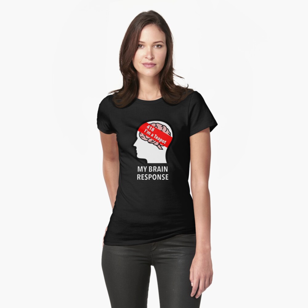 My Brain Response: 418 I am a Teapot Fitted T-Shirt