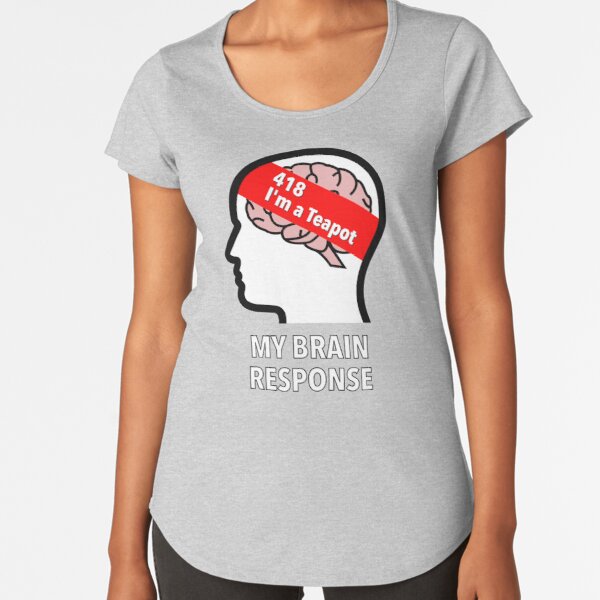 My Brain Response: 418 I am a Teapot Premium Scoop T-Shirt product image