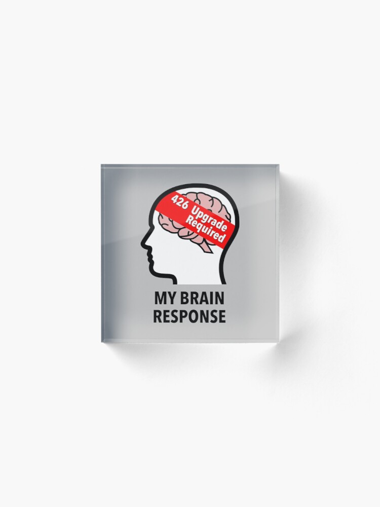 My Brain Response: 426 Upgrade Required Acrylic Block product image