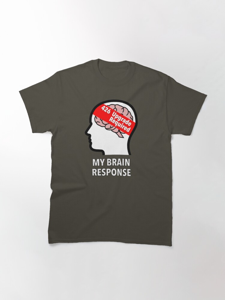 My Brain Response: 426 Upgrade Required Classic T-Shirt product image