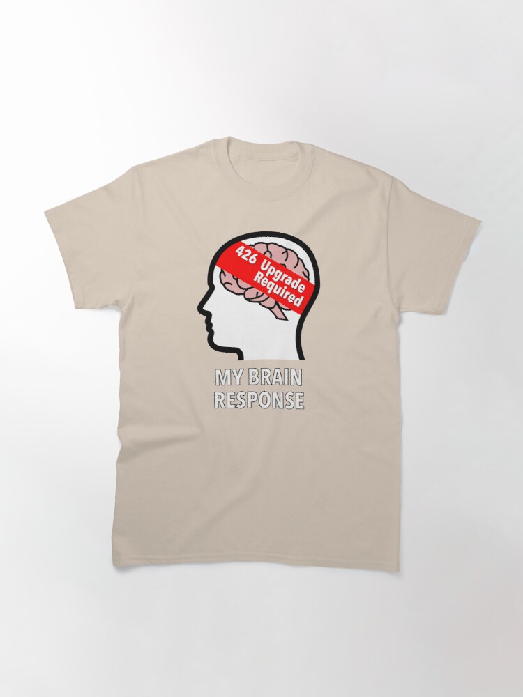 My Brain Response: 426 Upgrade Required Classic T-Shirt product image