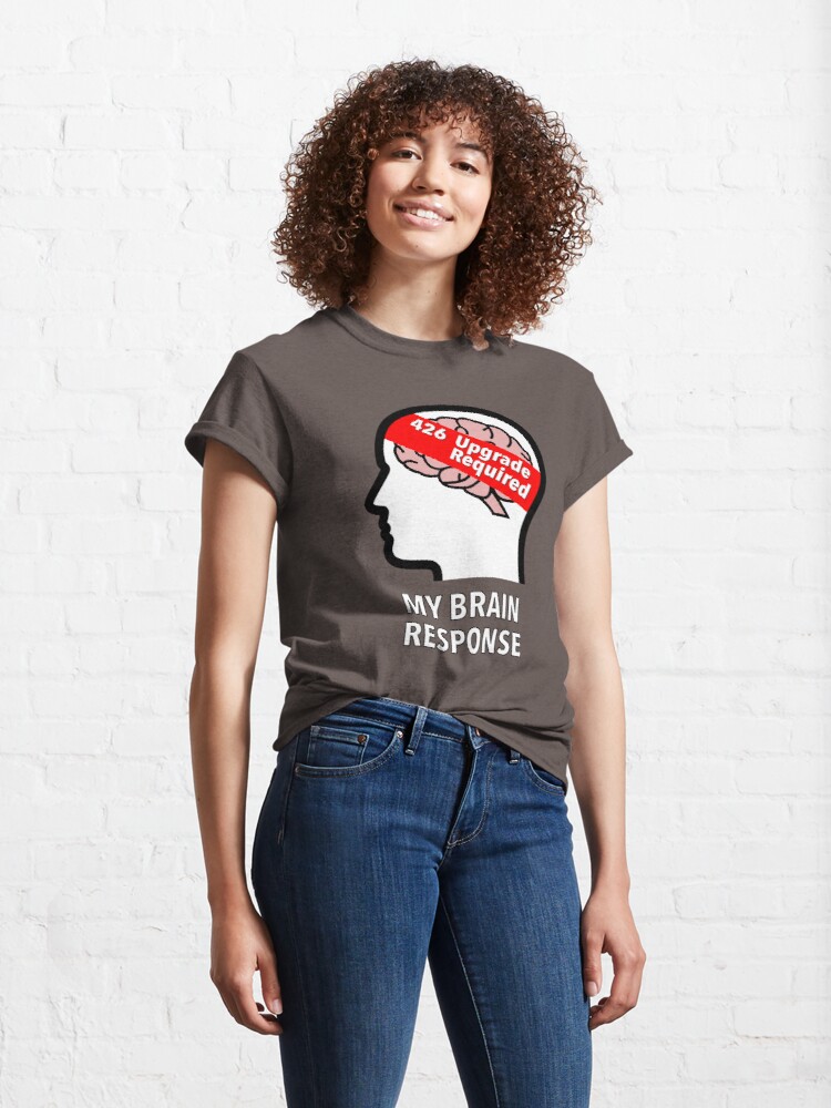 My Brain Response: 426 Upgrade Required Classic T-Shirt product image