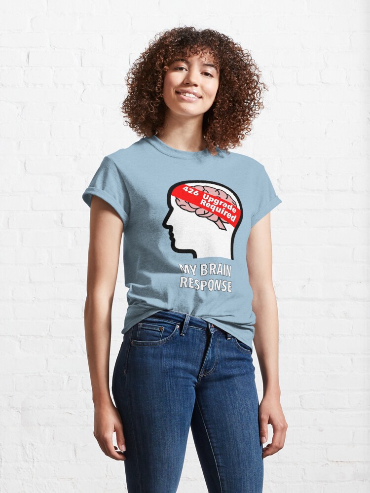 My Brain Response: 426 Upgrade Required Classic T-Shirt product image