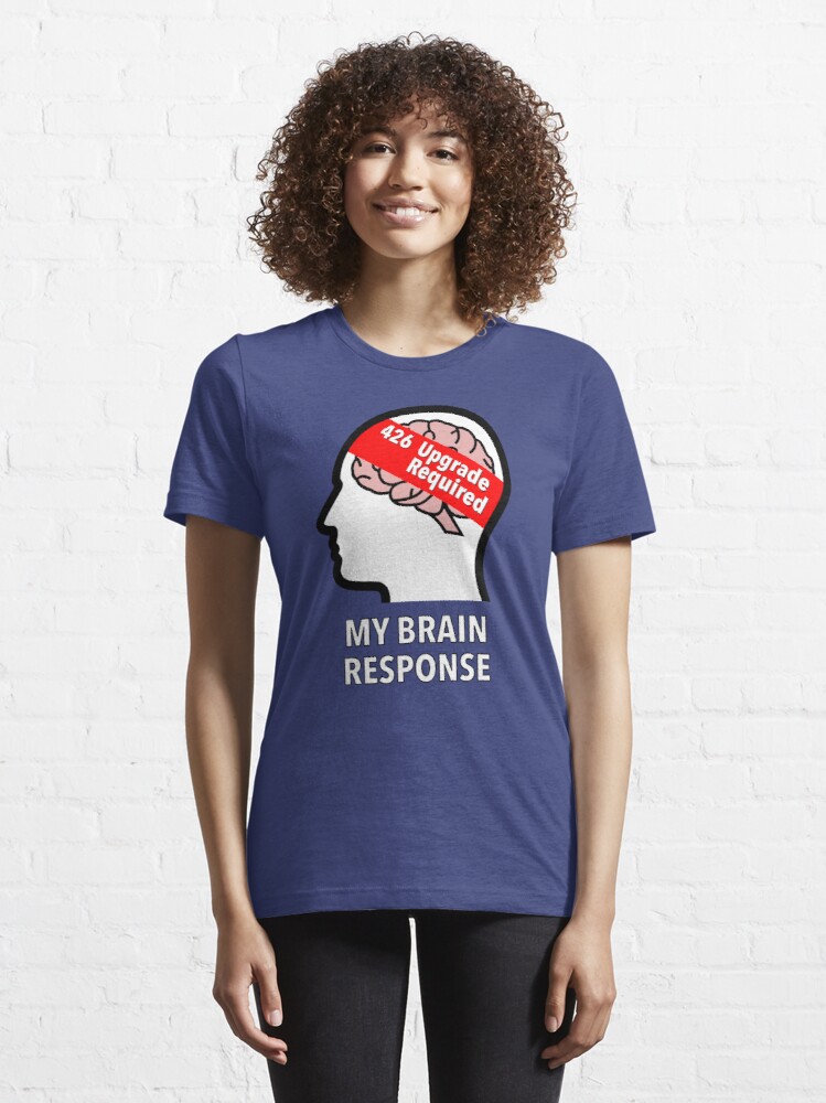 My Brain Response: 426 Upgrade Required Essential T-Shirt product image