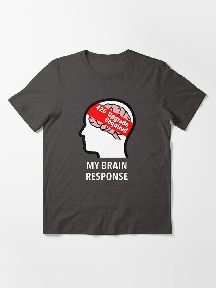 My Brain Response: 426 Upgrade Required Essential T-Shirt product image