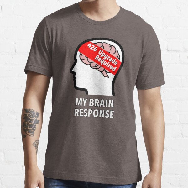 My Brain Response: 426 Upgrade Required Essential T-Shirt product image