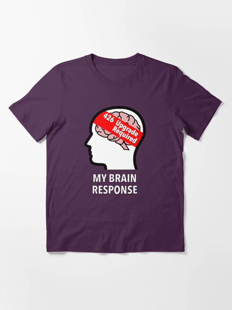 My Brain Response: 426 Upgrade Required Essential T-Shirt product image