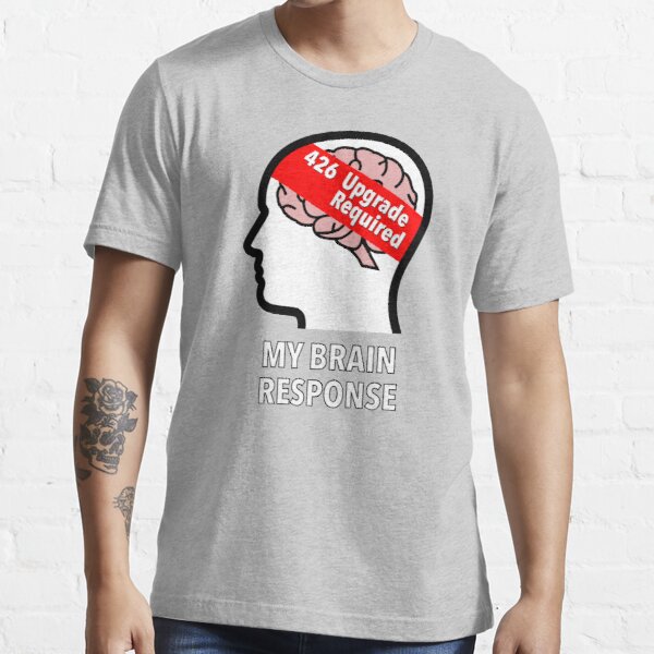 My Brain Response: 426 Upgrade Required Essential T-Shirt product image