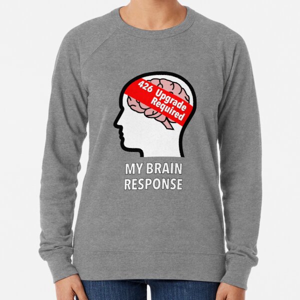 My Brain Response: 426 Upgrade Required Lightweight Sweatshirt product image