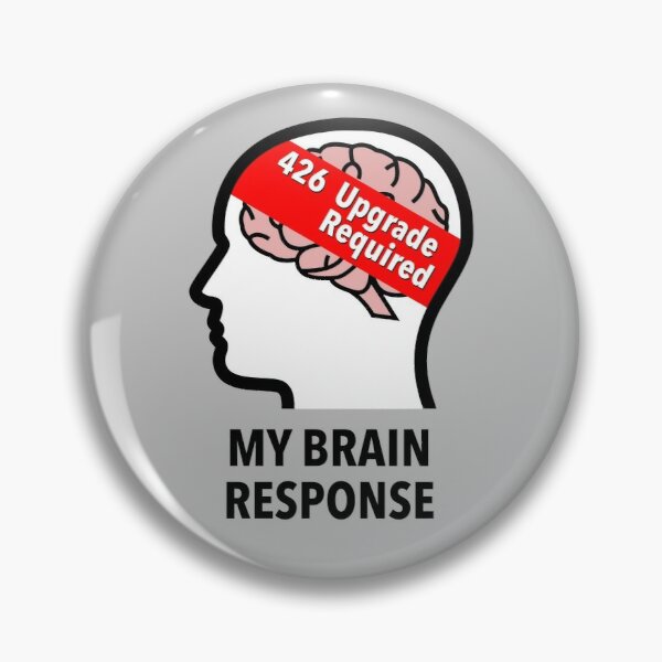 My Brain Response: 426 Upgrade Required Pinback Button product image