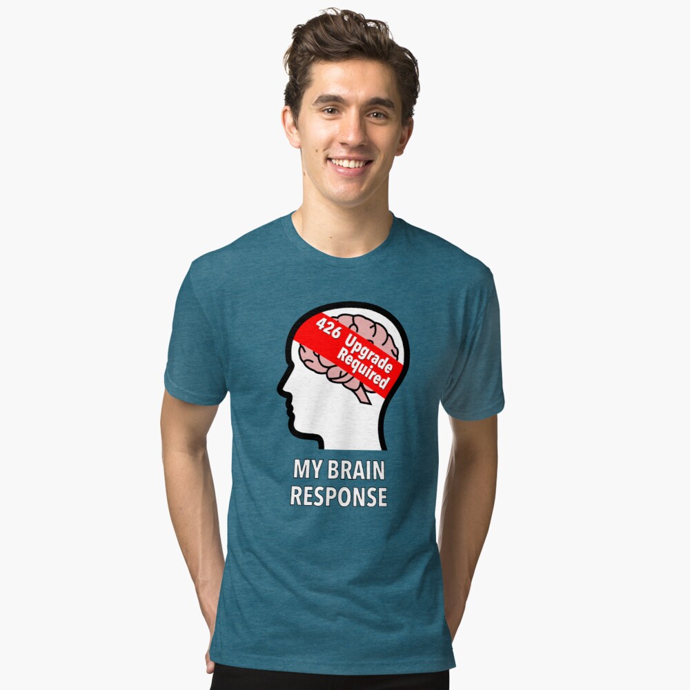 My Brain Response: 426 Upgrade Required Tri-Blend T-Shirt
