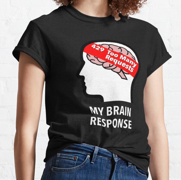 My Brain Response: 429 Too Many Requests Classic T-Shirt product image