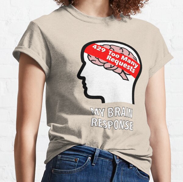 My Brain Response: 429 Too Many Requests Classic T-Shirt product image