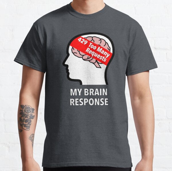 My Brain Response: 429 Too Many Requests Classic T-Shirt product image