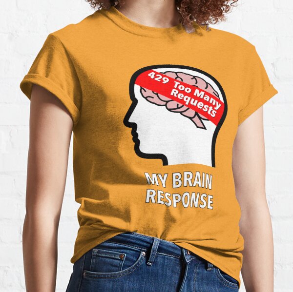 My Brain Response: 429 Too Many Requests Classic T-Shirt product image