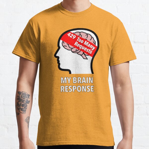 My Brain Response: 429 Too Many Requests Classic T-Shirt product image