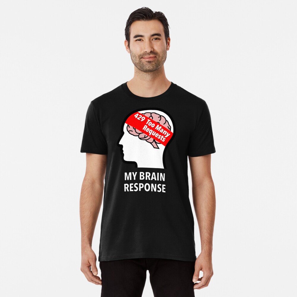 My Brain Response: 429 Too Many Requests Premium T-Shirt product image