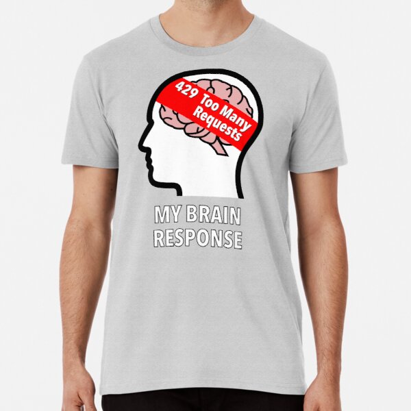 My Brain Response: 429 Too Many Requests Premium T-Shirt product image
