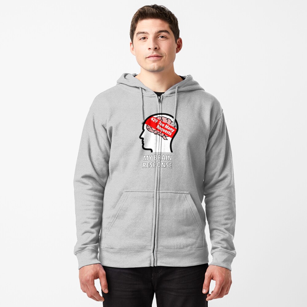 My Brain Response: 429 Too Many Requests Zipped Hoodie