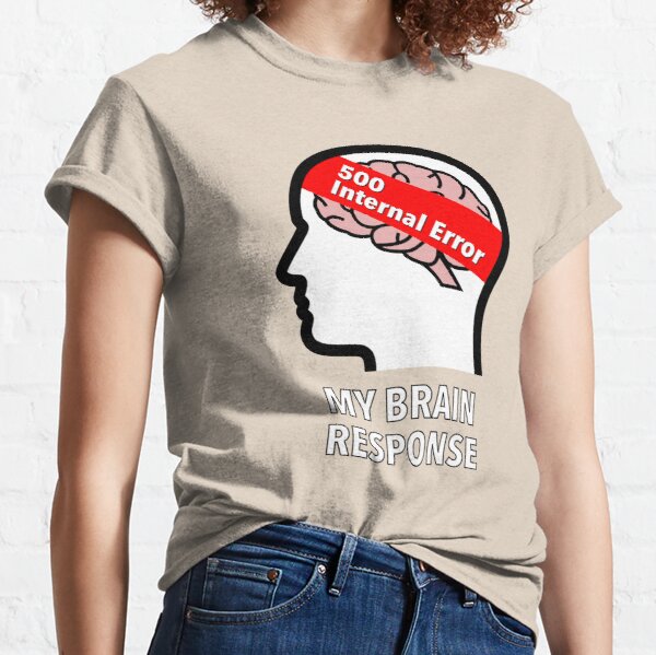 My Brain Response: 500 Internal Error Classic T-Shirt product image
