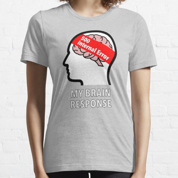 My Brain Response: 500 Internal Error Essential T-Shirt product image