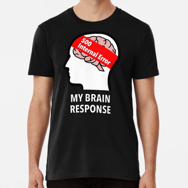 My Brain Response: 500 Internal Error Premium T-Shirt product image