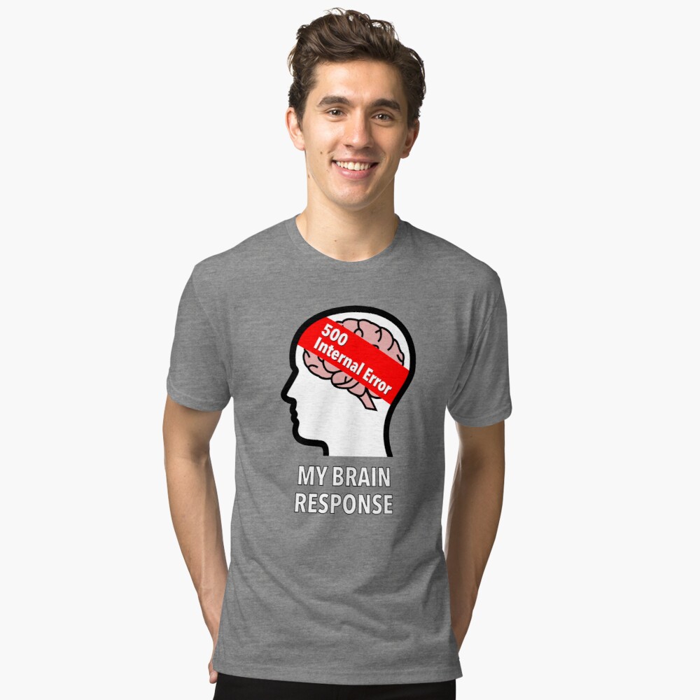 My Brain Response: 500 Internal Error Tri-Blend T-Shirt
