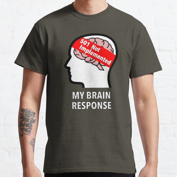 My Brain Response: 501 Not Implemented Classic T-Shirt product image