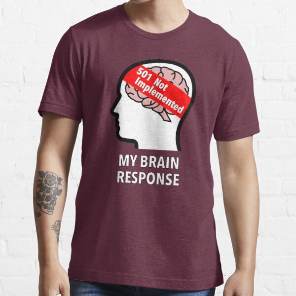 My Brain Response: 501 Not Implemented Essential T-Shirt product image