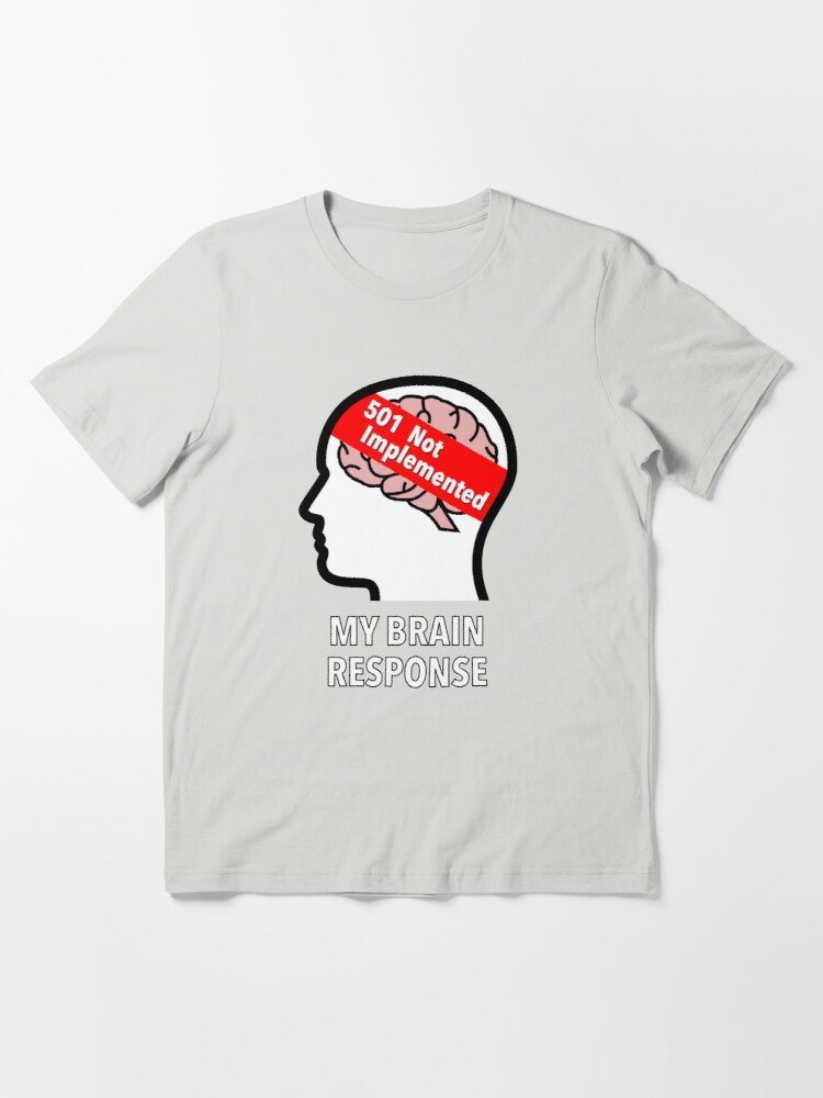 My Brain Response: 501 Not Implemented Essential T-Shirt product image