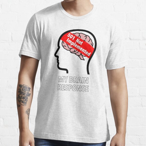 My Brain Response: 501 Not Implemented Essential T-Shirt product image