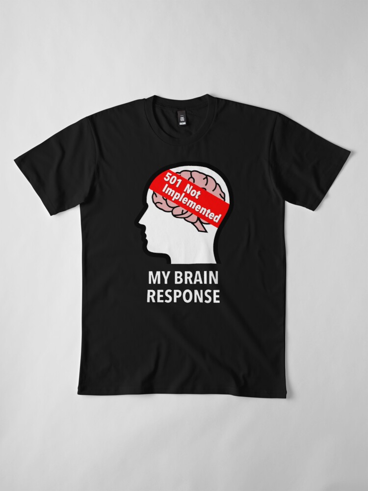 My Brain Response: 501 Not Implemented Premium T-Shirt product image